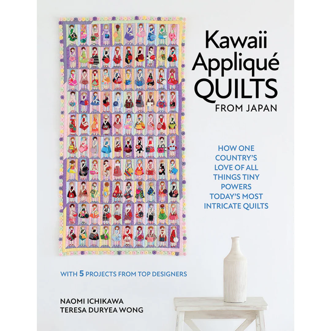Kawaii Appliqué Quilts from Japan: How One Country’s Love of All Things Tiny Powers Today's Most Intricate Quilts, Naomi Ichikawa and Teresa Duryea Wong