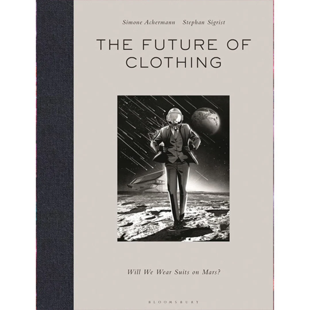 The Future of Clothing: Will We Wear Suits on Mars? Simone Achermann and Stephan Sigrist