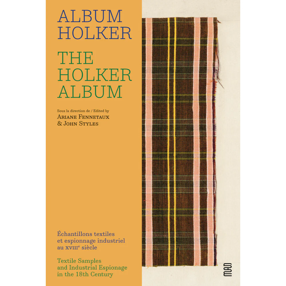 The Holker Album: Textile Samples and Industrial Espionage in the 18th Century, Ariane Fennetaux, John Styles